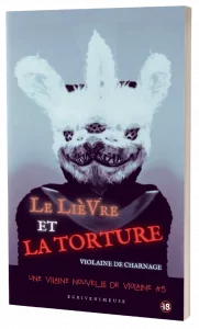 Vilaine Nouvelle #5 LE LIEVRE ET LA TORTURE- Violaine De Charnage - horreur gore fantastique trash